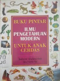 Buku Pintar untuk Anak Cerdas: Ilmu Pengetahuan Modern